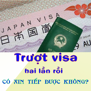Trượt visa hai lần rồi có xin tiếp được không?