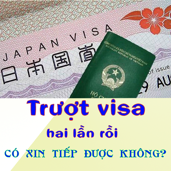 Trượt visa hai lần rồi có thể tiếp tục xin hay không?